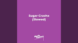 Sugar Crashx (Slowed)