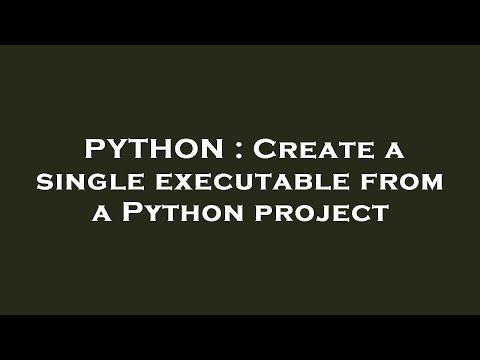 PYTHON : Create a single executable from a Python project
