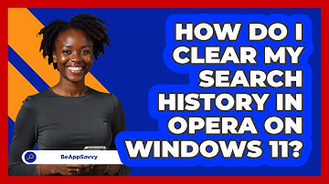 How do I clear my search history in Opera on Windows 11? - Be App Savvy