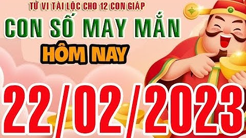 CON SỐ MAY MẮN HÀNG NGÀY (22-02-2023) CỦA 12 CON GIÁP: Số Tài lộc, Giàu có & Thịnh Vượng