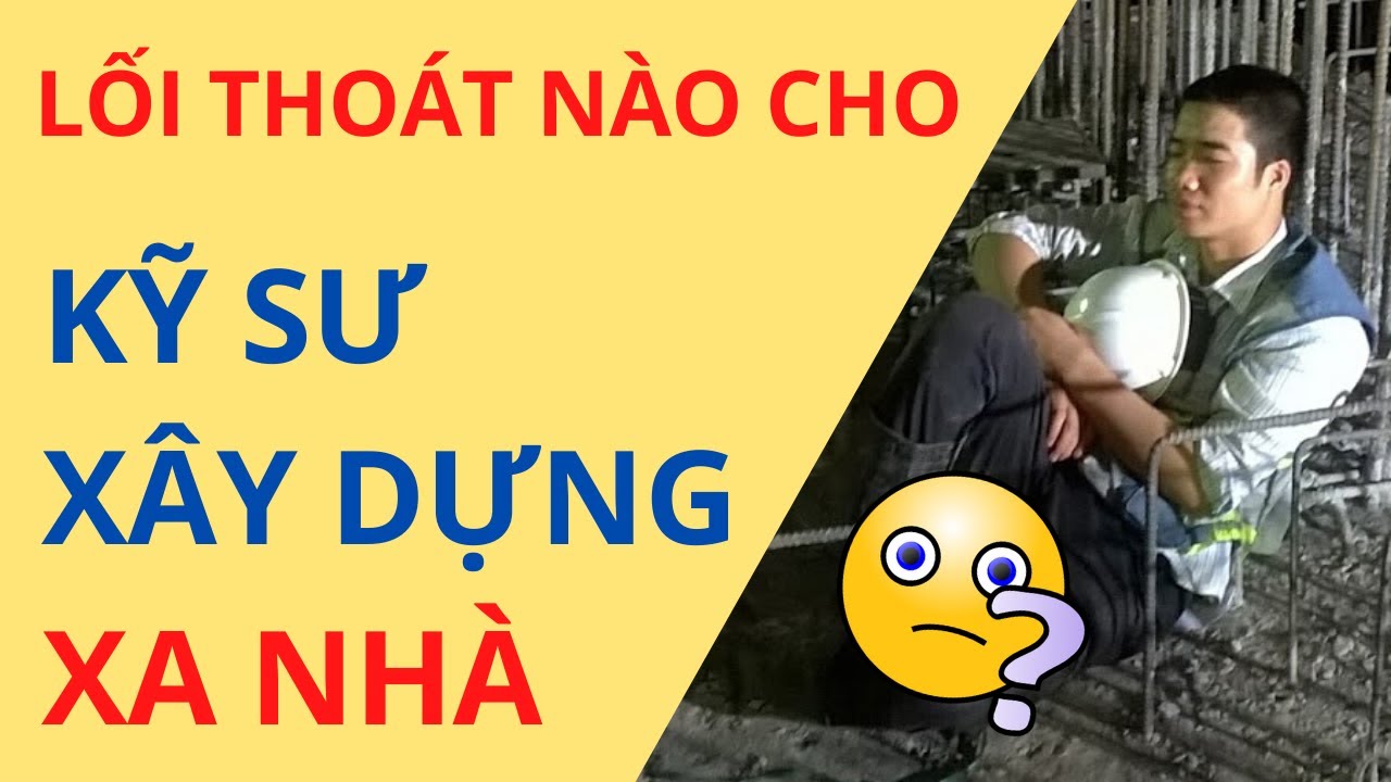 🔴Lối thoát nào cho: Kỹ sư xây dựng Xa Nhà?
