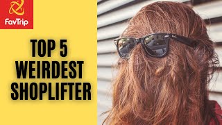 Top 5 Weirdest Shoplifter