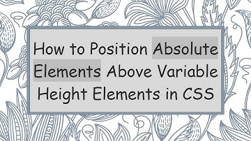 How to Position Absolute Elements Above Variable Height Elements in CSS
