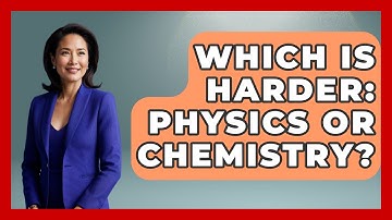 Which Is Harder: Physics Or Chemistry? - Physics Frontier