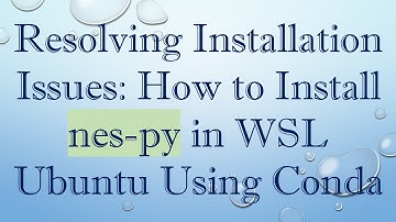 Resolving Installation Issues: How to Install nes-py in WSL Ubuntu Using Conda