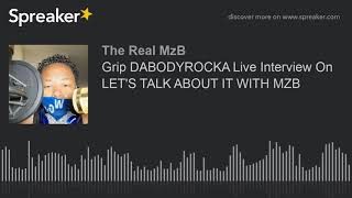 Grip DABODYROCKA Live Interview On LET'S TALK ABOUT IT WITH MZB (made with Spreaker)