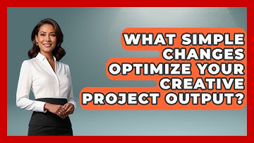 What Simple Changes Optimize Your Creative Project Output? - Directing Creative Success