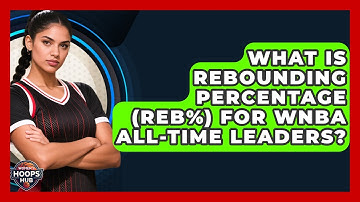 What Is Rebounding Percentage (REB%) For WNBA All-time Leaders? - Womens Hoops Hub
