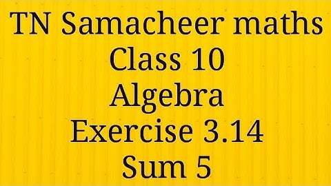 Sum 5 Exercise 3.14 Algebra Class 10 Tamilnadu Samacheer maths Nithyaganesh Maths