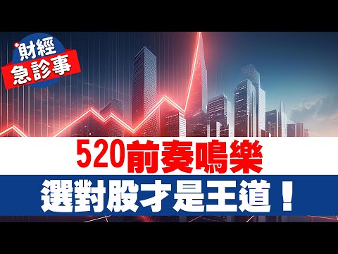 財經急診事-20240506／520前奏鳴樂 選對股才是王道！