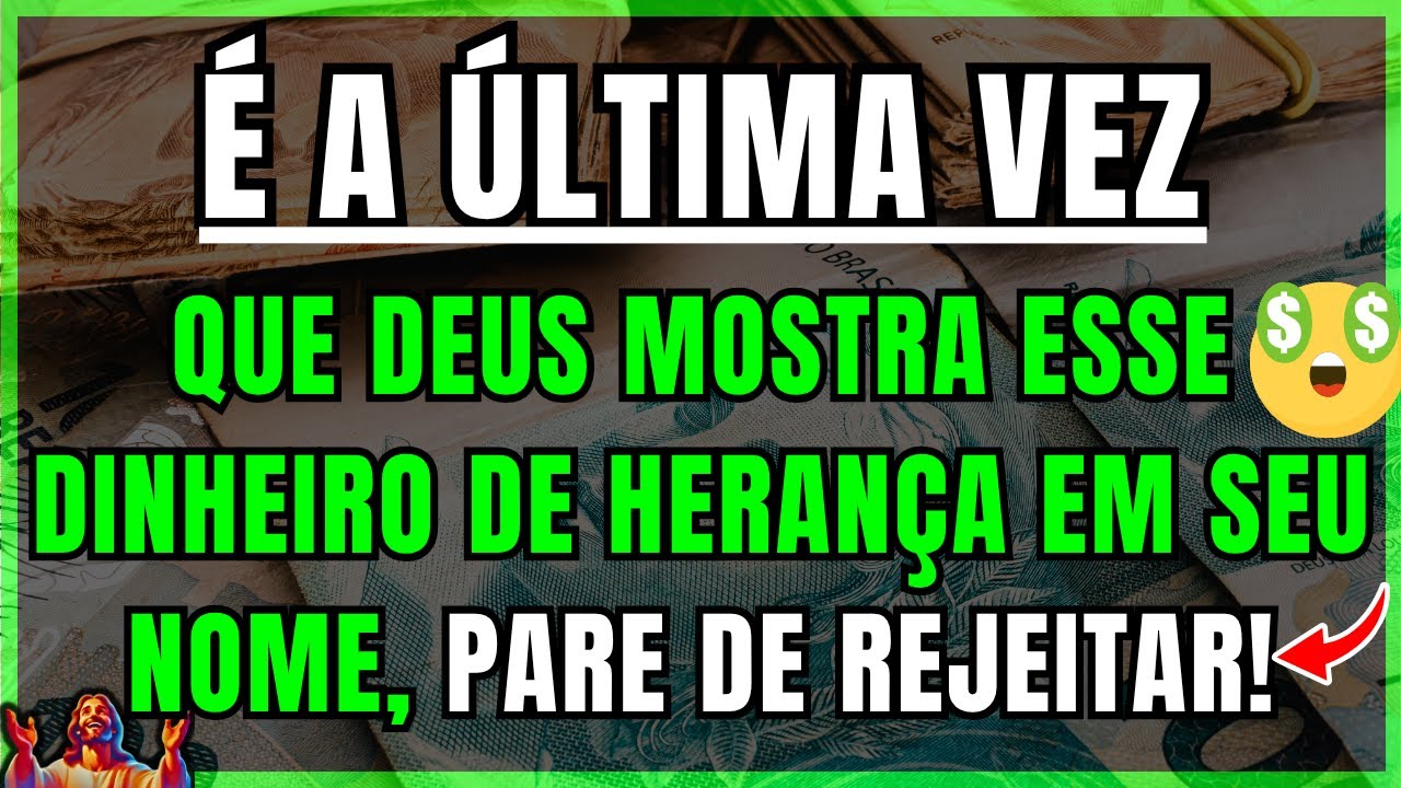 DEUS DIZ: É A ÚLTIMA VEZ QUE MOSTRO ESSE DINHEIRO DE HERANÇA EM SEU NOME, PARE DE REJEITAR!