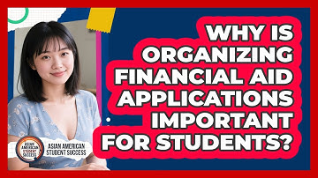 Why Is Organizing Financial Aid Applications Important For Students?