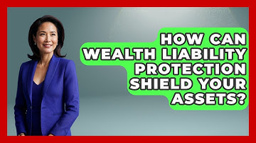 How Can Wealth Liability Protection Shield Your Assets? - Wealth Advisor Success Hub