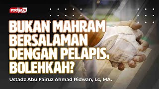 Bukan Mahram Bersalaman dengan Pelapis, Bolehkah? - Ustadz Abu Fairuz Ahmad Ridwan, M.A.