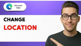 How to Change Location in Microsoft Edge [2026 Full Guide]