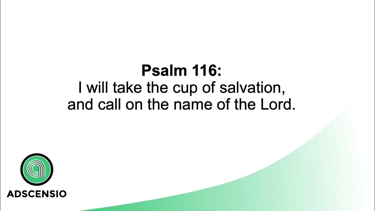 Psalm 116 I will take the cup of salvation, and call on the name of