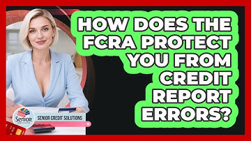 How Does The FCRA Protect You From Credit Report Errors? - Senior Credit Solutions