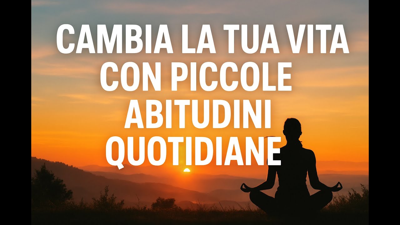CAMBIA LA TUA VITA CON PICCOLE ABITUDINI QUOTIDIANE - YouTube
