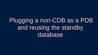 Plugging a non CDB as a PDB and reusing the standby database