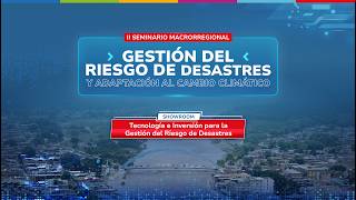 🔴 Día 2 del II Seminario Macrorregional del Riesgo de Desastres y Adaptación al Cambio Climático