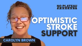 Optimistic Stroke Support with Carolyn Brown | No Plateau Podcast - Episode 5