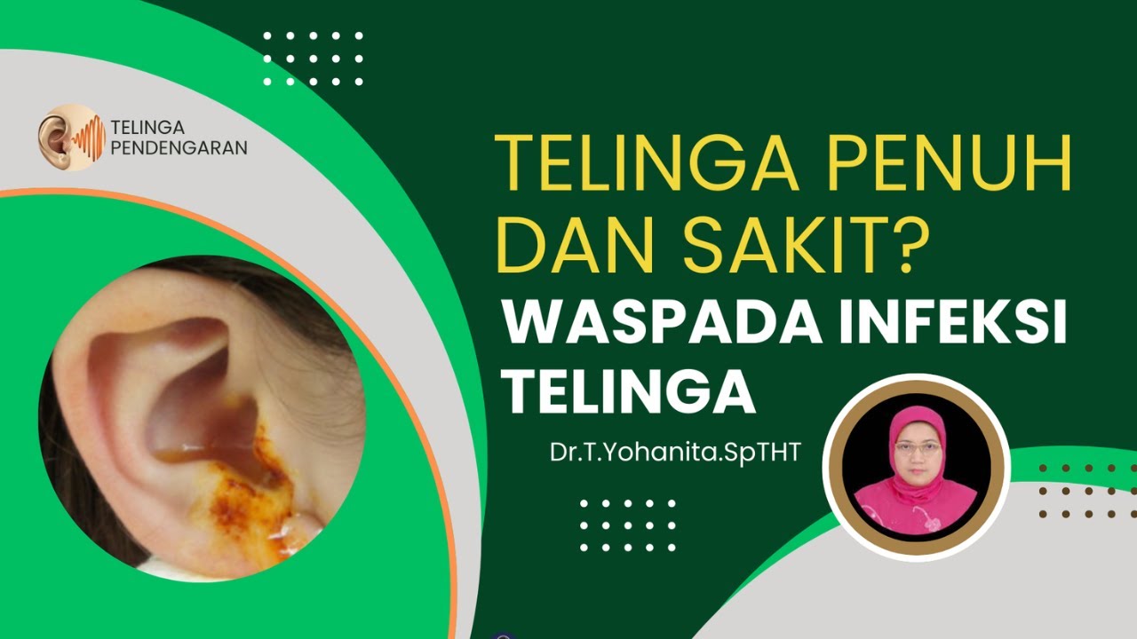 Telinga Penuh dan Sakit ? Waspada Infeksi Telinga! @Dr.T.Yohanita. SpTHT