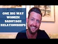 One BIG Way Women Sabotage Relationships (and how to stop doing it!)