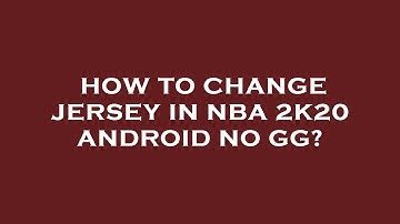 How to change jersey in nba 2k20 android no gg?