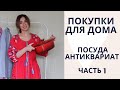 ПОКУПКИ ДЛЯ ДОМА- ПОСУДА, АНТИКВАРИАТ ЧАСТЬ 1