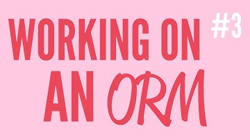 Working On An ORM (Part 3)