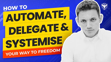 How To Automate, Delegate And Systemise Your Way To Freedom