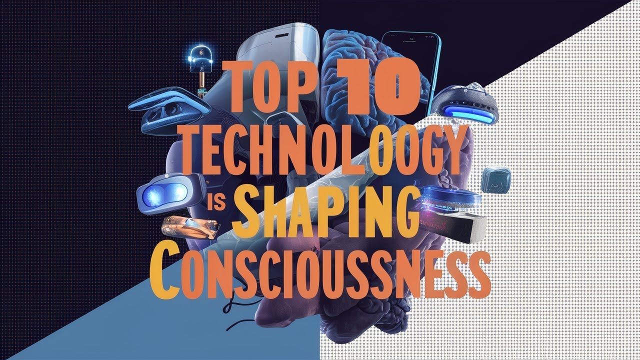 Top 10 Ways Technology Is Shaping Consciousness