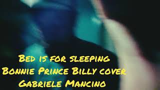 Gabriele Mancino &quot;Bed is for sleeping&quot;Bonnie Prince Billy cover