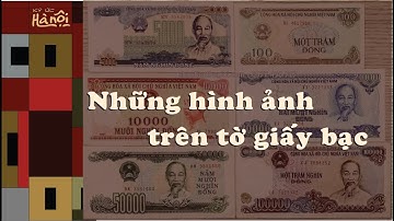 Ký Ức Hà Nội  #114: Những hình ảnh trên tờ giấy bạc