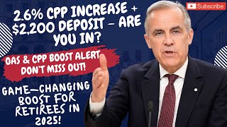 SHOCKING 2025 BOOST! $2,200 Deposits &amp; 2.6% CPP Raise – Are You Ready for the OAS Changes?