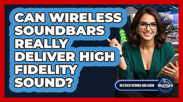 Can Wireless Soundbars Really Deliver High Fidelity Sound? - NextGen Viewing and Audio