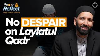 How Can You Despair of the Lord of Laylatul Qadr? | Ramadan Pause & Reflect #10 | Dr. Omar Suleiman