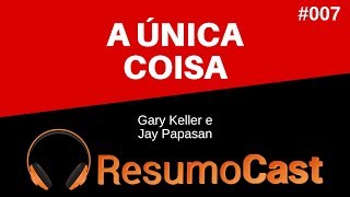 A Única Coisa - Gary Keller e Jay Papasan | T1#007