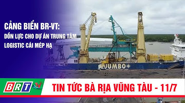 Cảng biển BR-VT: Dồn lực cho dự án Trung tâm Logistic Cái Mép Hạ | BRT TV