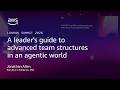 London Executive Forum 2026 - A leader's guide to advanced team structures in an agentic world