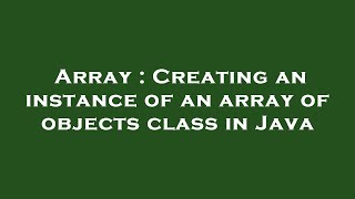 Array : Creating an instance of an array of objects class in Java