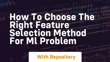 How to choose the right feature selection method for ml problem