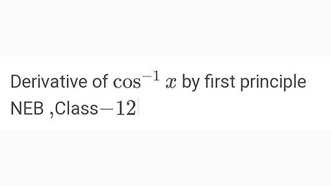Derivative of Cos -1 X by first principle NEB class-12