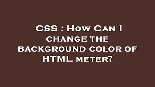 CSS : How Can I change the background color of HTML meter