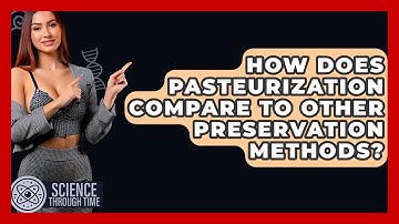How Does Pasteurization Compare To Other Preservation Methods? - Science Through Time