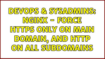 DevOps & SysAdmins: Nginx - Force HTTPS only on main domain, and HTTP on all subdomains