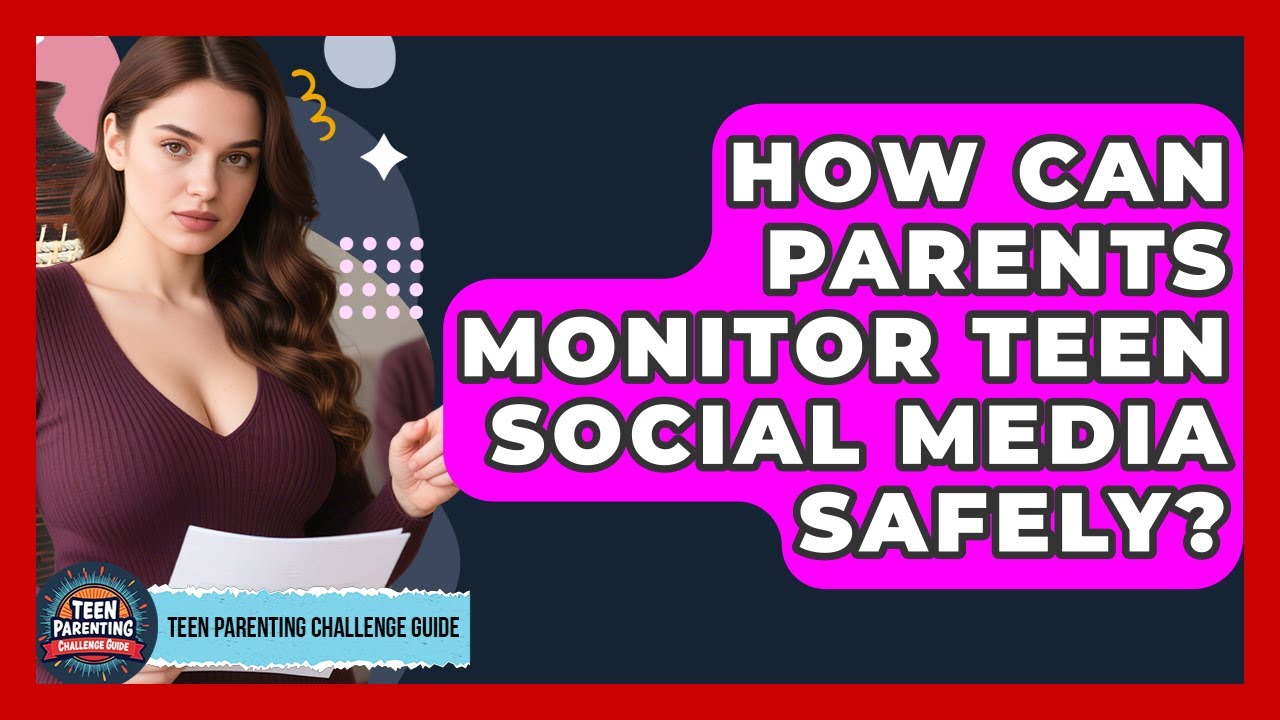 How Can Parents Monitor Teen Social Media Safely? - Teen Parenting Challenge Guide
