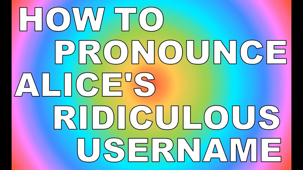 How To Pronounce Alice's Ridiculous Username!