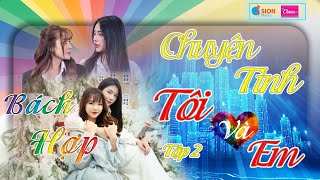 Tập 2 CHUYỆN TÌNH TÔI VÀ EM - 19h30 thứ 7 hàng tuần #báchhợp #chạm #lgbt #xuhuong