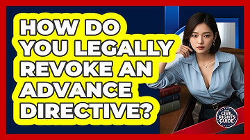 How Do You Legally Revoke An Advance Directive? - Your Civil Rights Guide